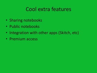Cool extra features
•   Sharing notebooks
•   Public notebooks
•   Integration with other apps (Skitch, etc)
•   Premium access
 