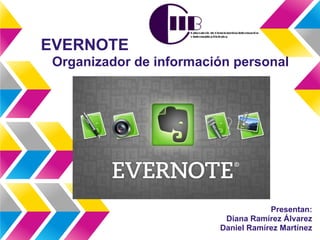 EVERNOTE
Organizador de información personal
Presentan:
Diana Ramírez Álvarez
Daniel Ramírez Martínez
 