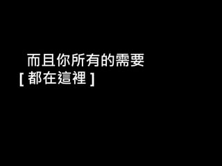 而且你所有的需要
[ 都在這裡 ]

 