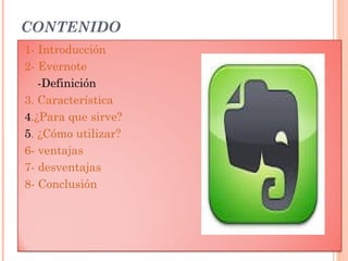 CONTENIDO
1- Introducción
2- Evernote
-Definición
3. Característica
4.¿Para que sirve?
5. ¿Cómo utilizar?
6- ventajas
7- d...