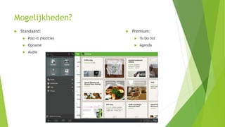 Mogelijkheden?
 Standaard:
 Post-it (Notitie)
 Opname
 Audio
 Premium:
 To Do list
 Agenda
 