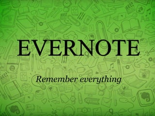 EVERNOTE 
Remember everything  