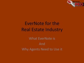 EverNote for the
Real Estate Industry
What EverNote is
And
Why Agents Need to Use it
 