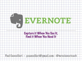 Capture it When You See It,
Find it When You Need It
Paul Cancellieri - pcancellieri@gmail.com - @mrscienceteach
 