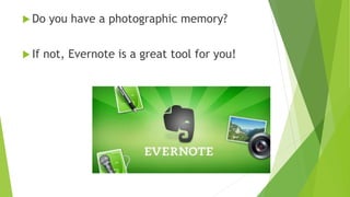 Do you have a photographic memory?
If not, Evernote is a great tool for you!
 