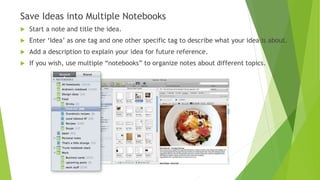 Don’t have 100s or 1000s of files on your
hard drive.
You can drag-and-drop any document into
Evernote: doc files, spreadsheets, HTML
pages, pictures, and more.
 