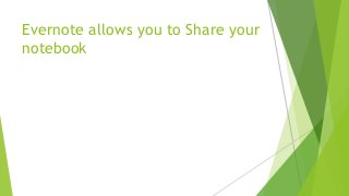 Evernote allows you to Share your
notebook
 