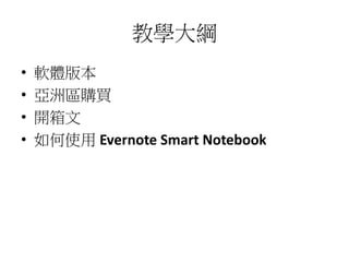 教學大綱
•   軟體版本
•   亞洲區購買
•   開箱文
•   如何使用 Evernote Smart Notebook
 
