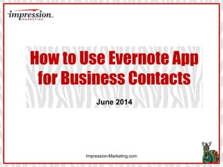 Impression-Marketing.com
How to Use Evernote App
for Business Contacts
June 2014
 