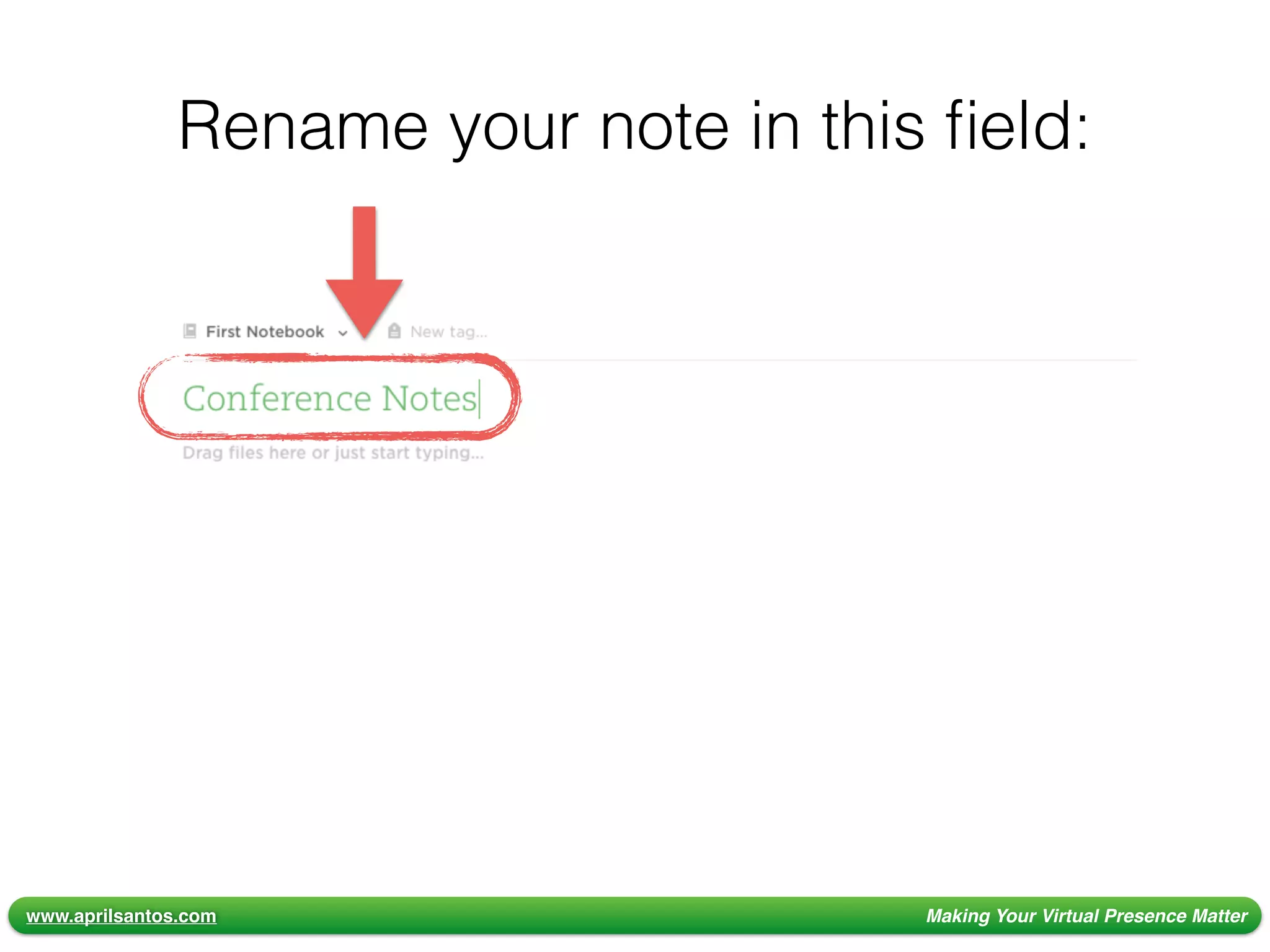 www.aprilsantos.com Making Your Virtual Presence Matter
Rename your note in this ﬁeld:
 