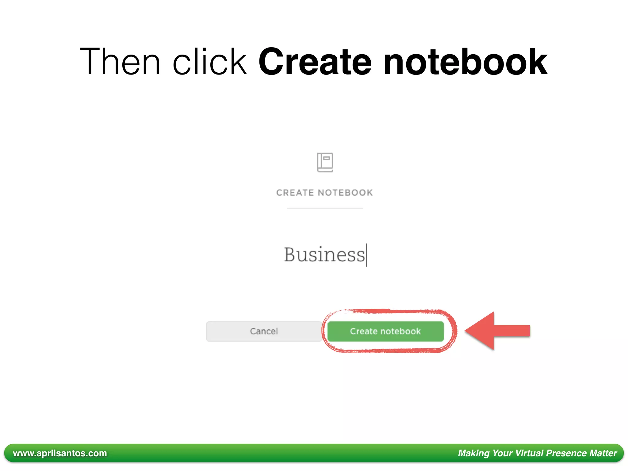 www.aprilsantos.com Making Your Virtual Presence Matter
Then click Create notebook
 
