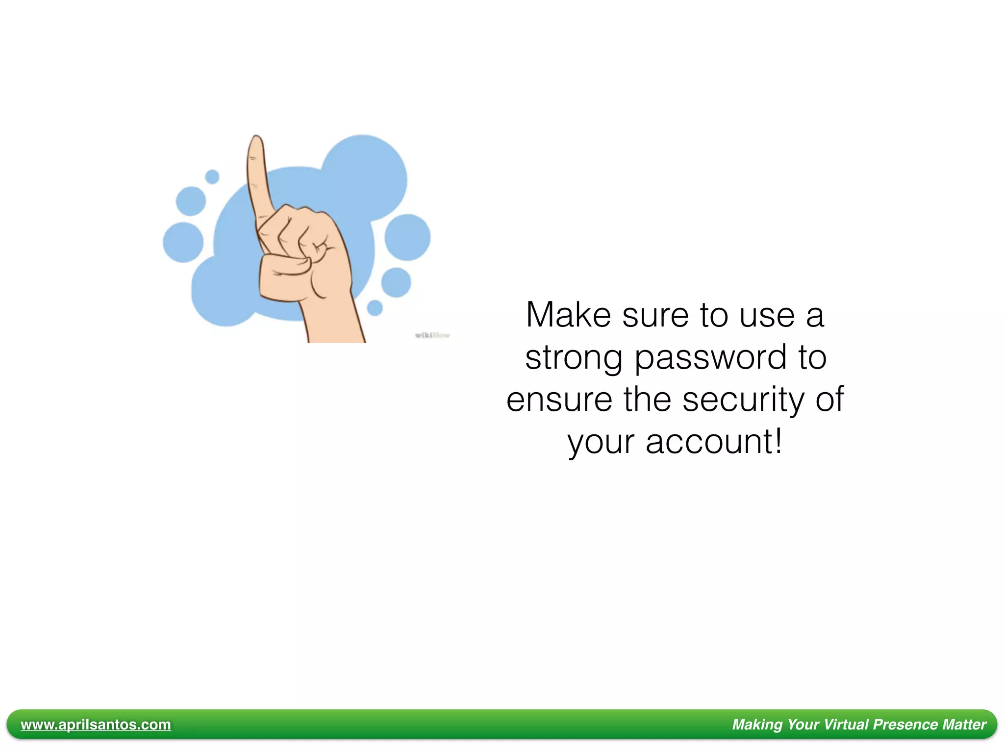 www.aprilsantos.com Making Your Virtual Presence Matter
Make sure to use a
strong password to
ensure the security of
your account!
 