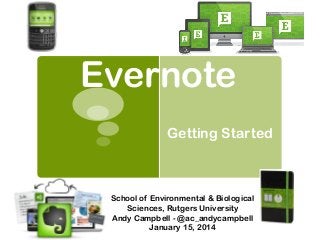 Evernote
Getting Started

School of Environmental & Biological
Sciences, Rutgers University
Andy Campbell - @ac_andycampbell
January 15, 2014

 