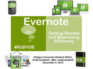 Evernote
                   Getting Started
                   and Maximizing
                     Efficiency
#RUBYOB

       Rutgers University Student Affairs
      Andy Campbell - @ac_andycampbell
              December 5, 2012
 