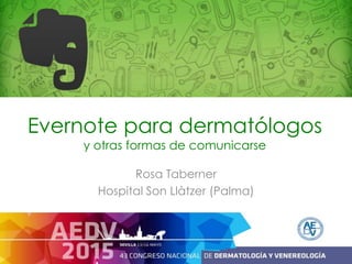 Evernote para dermatólogos
y otras formas de comunicarse
Rosa Taberner
Hospital Son Llàtzer (Palma)
 