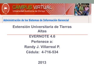 Extensión Universitaria de Tierras
Altas
EVERNOTE 4.6
Pertenece a:
Randy J. Villarreal P.
Cédula: 4-716-534
2013
 
