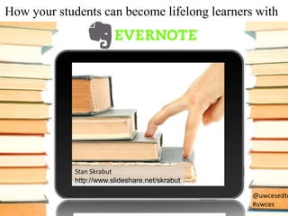 How your students can become lifelong learners with
Stan Skrabut
http://www.slideshare.net/skrabut
@uwcesedte
#uwces
 