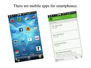There are mobile apps for smartphones.
 