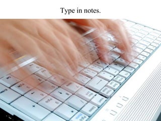 Type in notes.
 