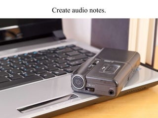 Create audio notes.
 