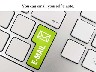 You can email yourself a note.
 