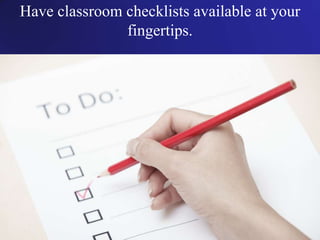 Have classroom checklists available at your
fingertips.
 