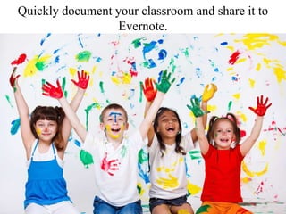 Quickly document your classroom and share it to
Evernote.
 