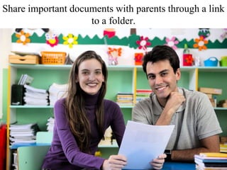 Share important documents with parents through a link
to a folder.
 