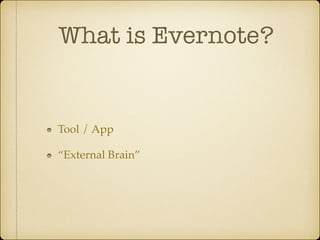 What is Evernote?

Tool / App!
“External Brain”

 