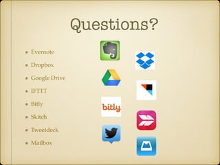 Questions?
Evernote!
Dropbox!
Google Drive!
IFTTT!
Bitly!
Skitch!
Tweetdeck!
Mailbox

 