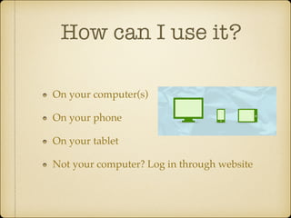 How can I use it?
On your computer(s)!
On your phone!
On your tablet!
Not your computer? Log in through website

 