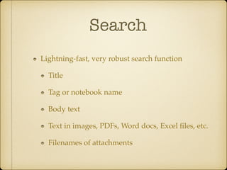 Search
Lightning-fast, very robust search function !
Title!
Tag or notebook name!
Body text!
Text in images, PDFs, Word docs, Excel ﬁles, etc.!
Filenames of attachments

 