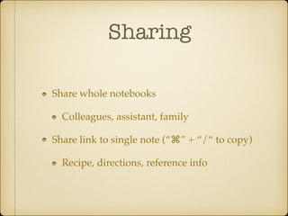 Sharing
Share whole notebooks!
Colleagues, assistant, family!
Share link to single note (“⌘” + “/“ to copy)!
Recipe, directions, reference info

 