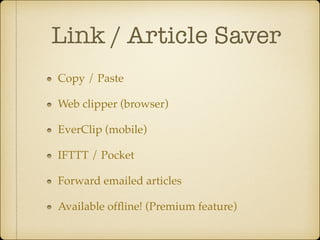 Link / Article Saver
Copy / Paste!
Web clipper (browser)!
EverClip (mobile)!
IFTTT / Pocket!
Forward emailed articles!
Available ofﬂine! (Premium feature)

 