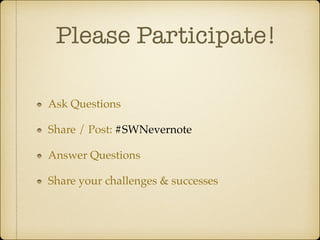 Please Participate!
Ask Questions!
Share / Post: #SWNevernote!
Answer Questions !
Share your challenges & successes

 