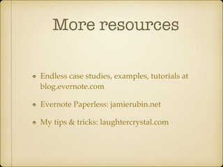 More resources
Endless case studies, examples, tutorials at
blog.evernote.com!
Evernote Paperless: jamierubin.net!
My tips & tricks: laughtercrystal.com

 