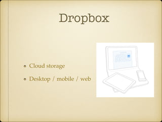 Dropbox

Cloud storage!
Desktop / mobile / web

 