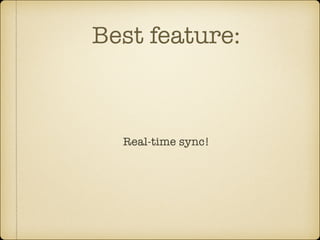 Best feature:

Real-time sync!

 