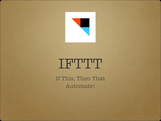 IFTTT
If This, Then That
Automate!

 