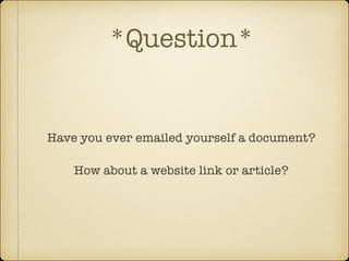 *Question*

Have you ever emailed yourself a document?
!

How about a website link or article?

 