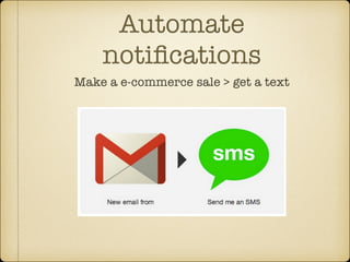 Automate
notiﬁcations
Make a e-commerce sale > get a text

 
