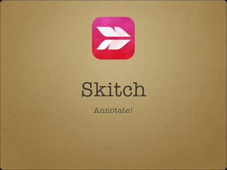 Skitch
Annotate!

 