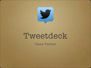 Tweetdeck
Tame Twitter

 