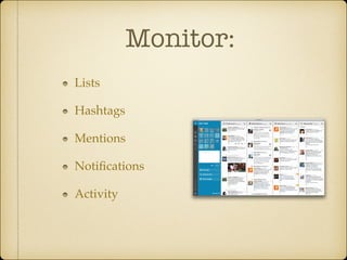 Monitor:
Lists!
Hashtags!
Mentions!
Notiﬁcations!
Activity

 
