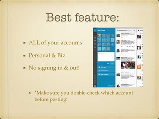 Best feature:
ALL of your accounts!
Personal & Biz!
No signing in & out!!
!

*Make sure you double-check which account
before posting!

 