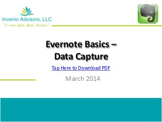 Evernote Basics –
Data Capture
March 2014
Tap Here to Download PDF
 