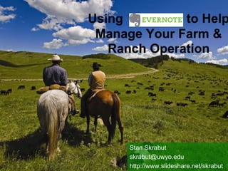 Using                  to Help Manage Your Farm & Ranch Operation Stan Skrabut skrabut@uwyo.edu http://www.slideshare.net/skrabut 