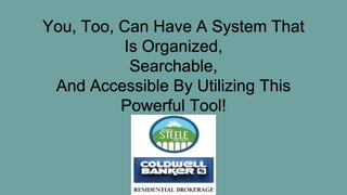 You, Too, Can Have A System That
Is Organized,
Searchable,
And Accessible By Utilizing This
Powerful Tool!
 