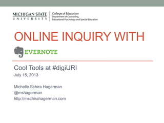ONLINE INQUIRY WITH
Cool Tools at #digiURI
July 15, 2013
Michelle Schira Hagerman
@mshagerman
http://mschirahagerman.com
 