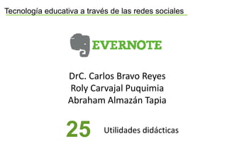 DrC. Carlos Bravo Reyes
Roly Carvajal Puquimia
Abraham Almazán Tapia
Tecnología educativa a través de las redes sociales
25 Utilidades didácticas
 